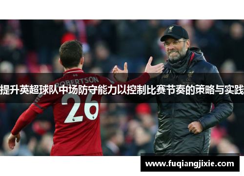 提升英超球队中场防守能力以控制比赛节奏的策略与实践