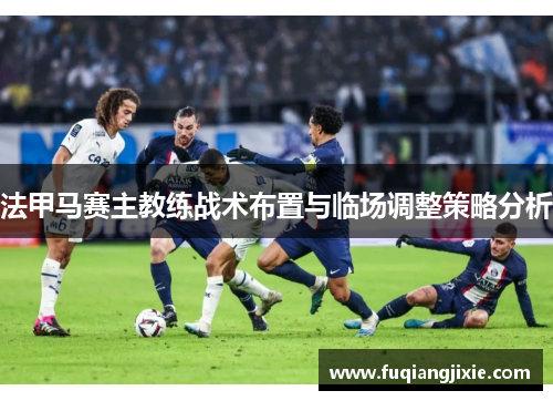 法甲马赛主教练战术布置与临场调整策略分析