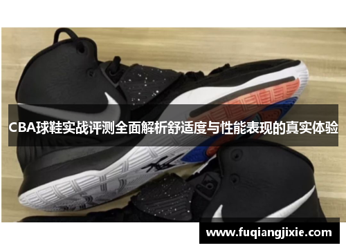 CBA球鞋实战评测全面解析舒适度与性能表现的真实体验