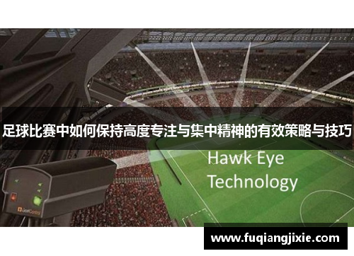 足球比赛中如何保持高度专注与集中精神的有效策略与技巧